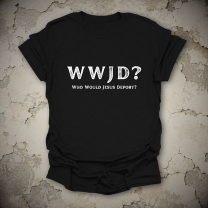 WWJD Who Would Jesus Deport Immigration Protest T-Shirt in Black, flat lay mockup