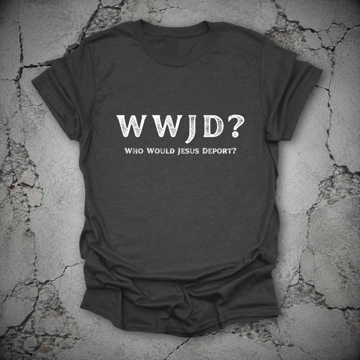 WWJD Who Would Jesus Deport Immigration Protest T-Shirt in Dark Heather Grey, flat lay mockup