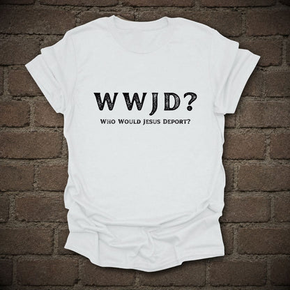 WWJD Who Would Jesus Deport Immigration Protest T-Shirt in White, flat lay mockup